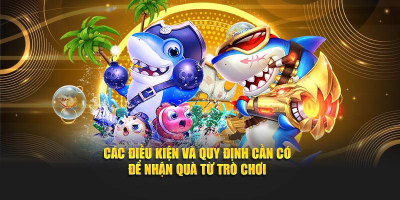 Các điều kiện và quy định cần có để nhận quà từ trò chơi