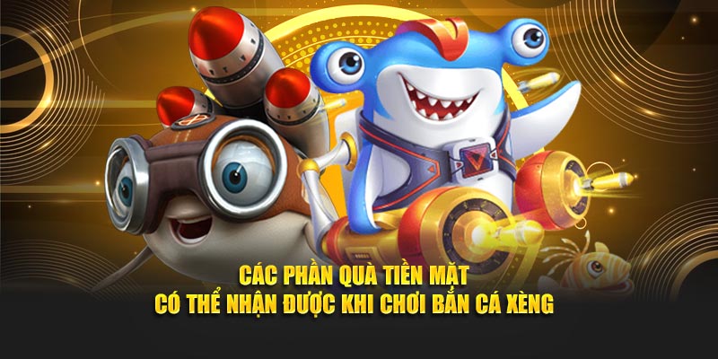 Các phần quà tiền mặt có thể nhận được khi chơi bắn cá xèng
