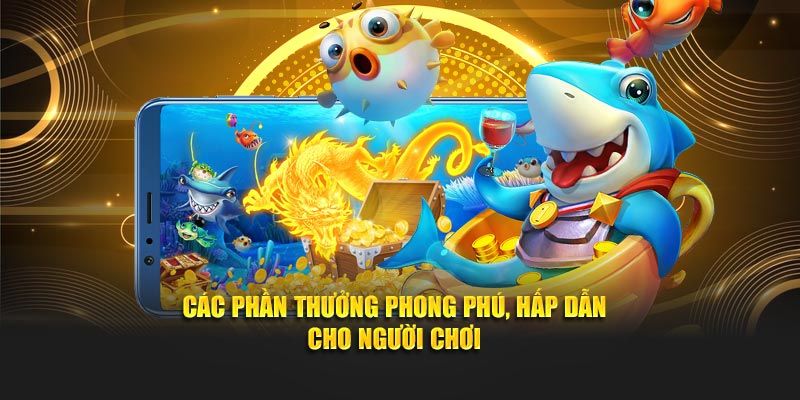 Các phần thưởng phong phú, hấp dẫn cho người chơi