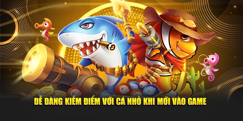 Dễ dàng kiếm điểm với cá nhỏ khi mới vào game