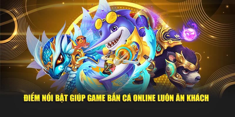 Điểm nổi bật giúp game bắn cá online luôn ăn khách