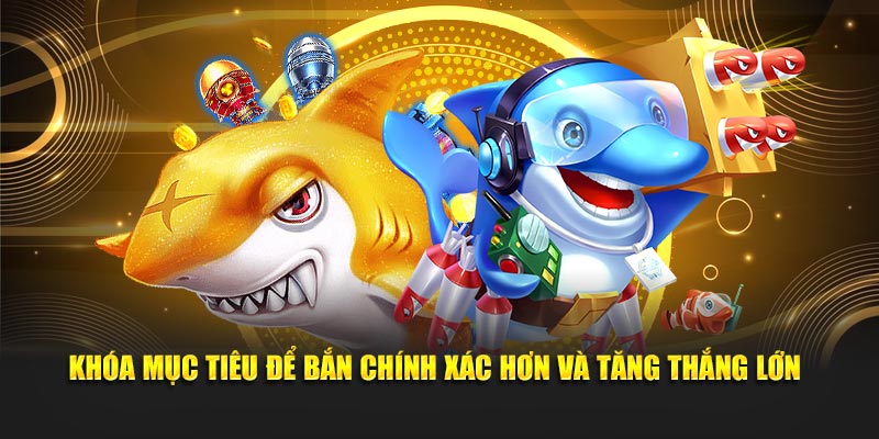 Khóa mục tiêu để bắn chính xác hơn và tăng thắng lớn
