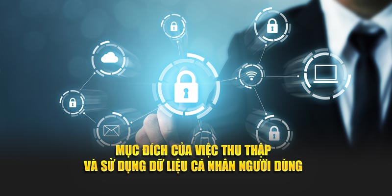 Mục đích của việc thu thập và sử dụng dữ liệu cá nhân người dùng