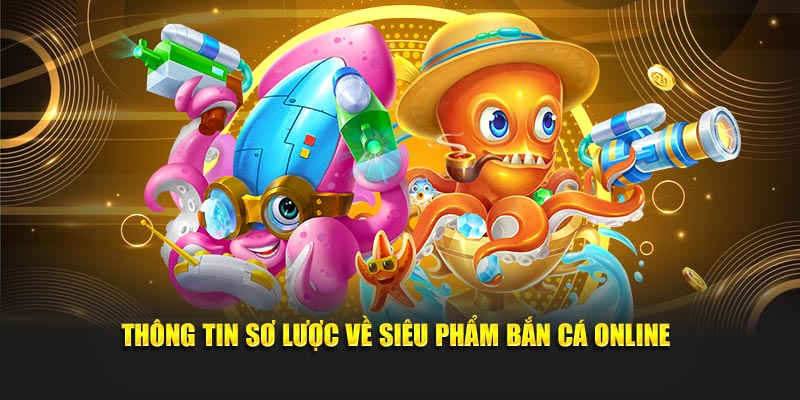 Thông tin sơ lược về siêu phẩm bắn cá online