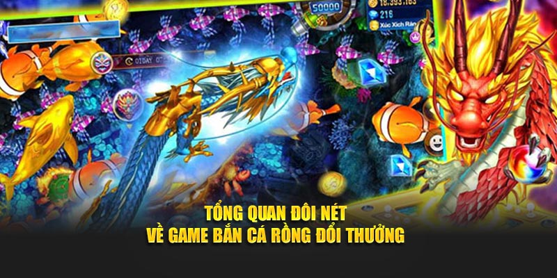 Tổng quan đôi nét về game Bắn Cá Rồng Đổi Thưởng